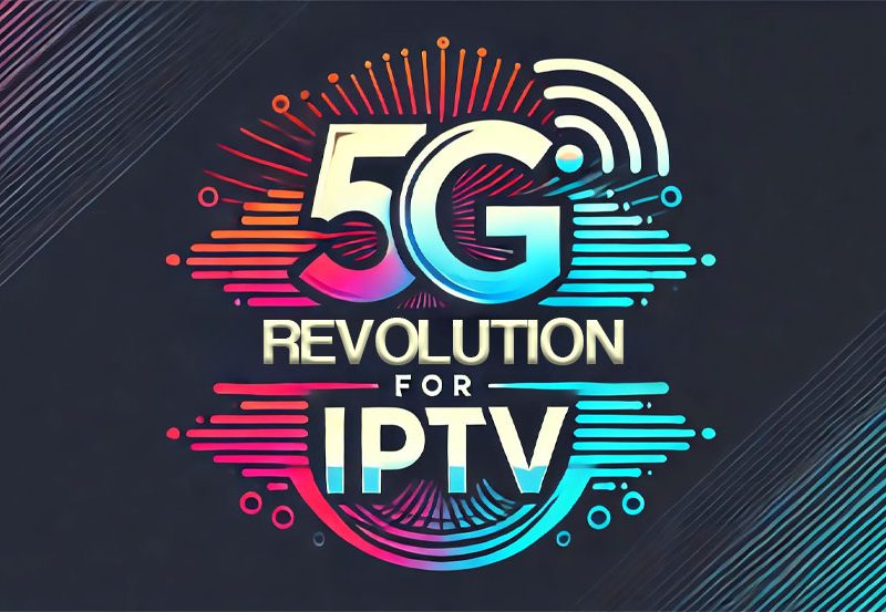 How 5G is Transforming IPTV: What You Need to Know