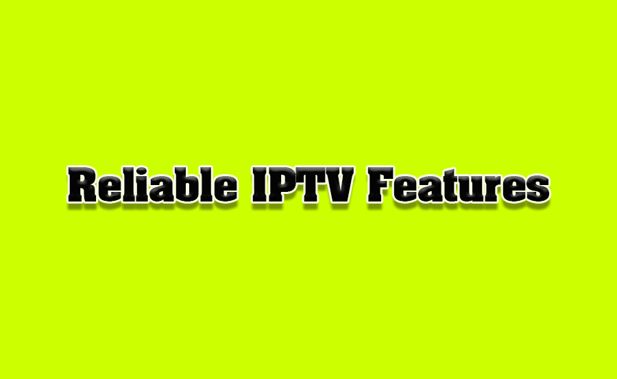 Key Features of a Reliable IPTV Provider