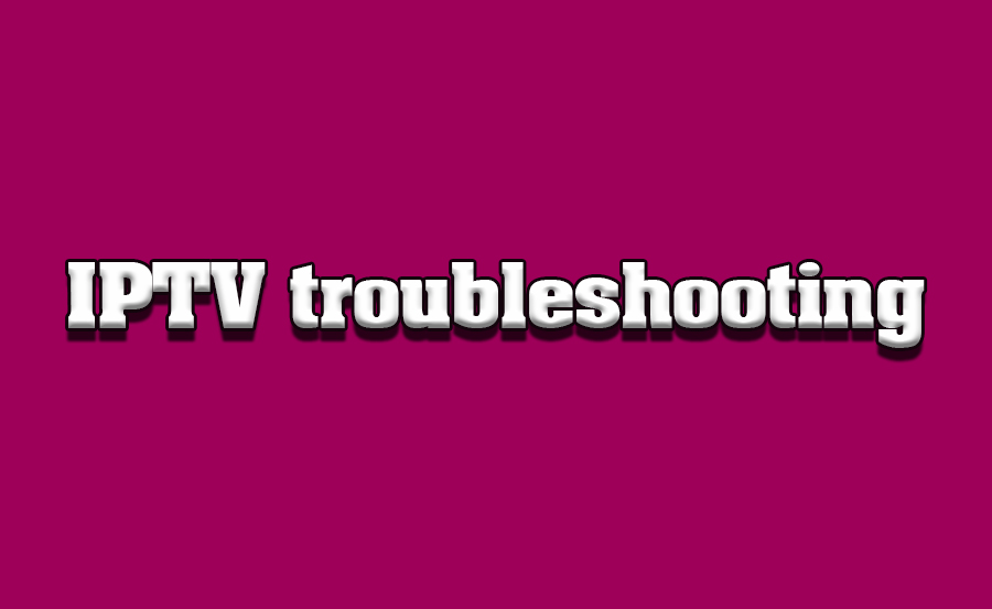 Troubleshooting Common IPTV Issues