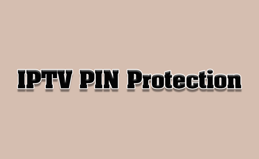 How to Use PIN Protection for IPTV Apps